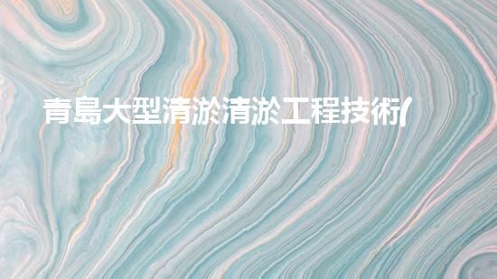 青島大型清淤清淤工程技術(shù)揭秘！如何高效處理水體污染征詢題？